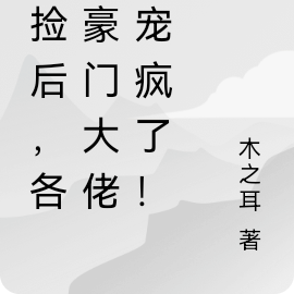 被撿後，各界豪門大佬們寵瘋了！